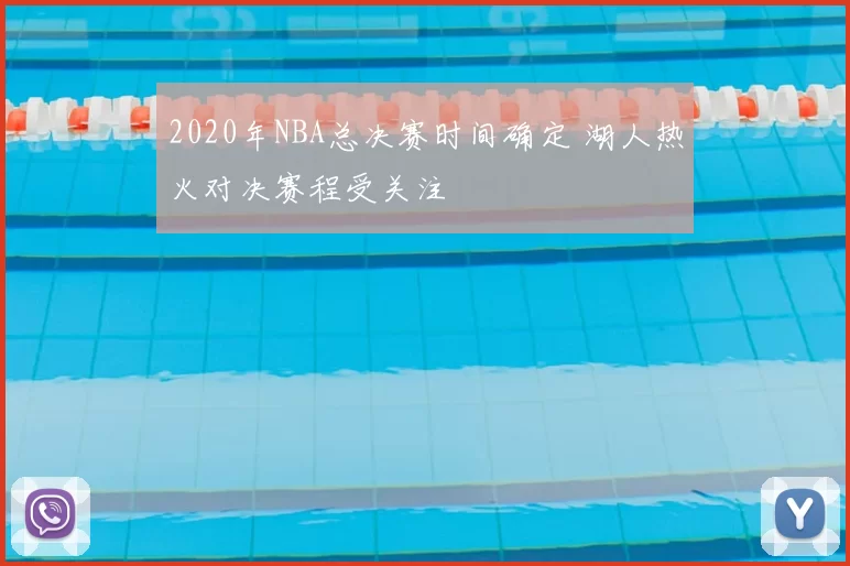 2020年NBA总决赛时间确定 湖人热火对决赛程受关注