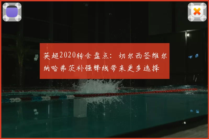 英超2020转会盘点：切尔西签维尔纳哈弗茨补强锋线带来更多选择