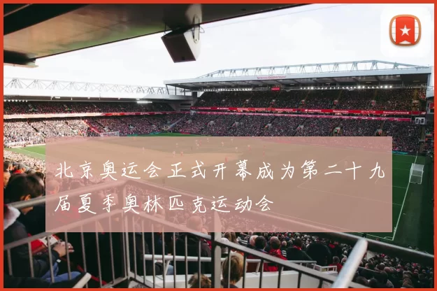 北京奥运会正式开幕成为第二十九届夏季奥林匹克运动会